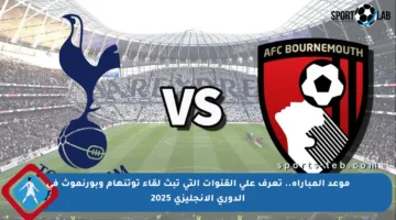موعد المباراة.. تعرف على القنوات التي تبث لقاء توتنهام وبورنموث في الدوري الإنجليزي 2025